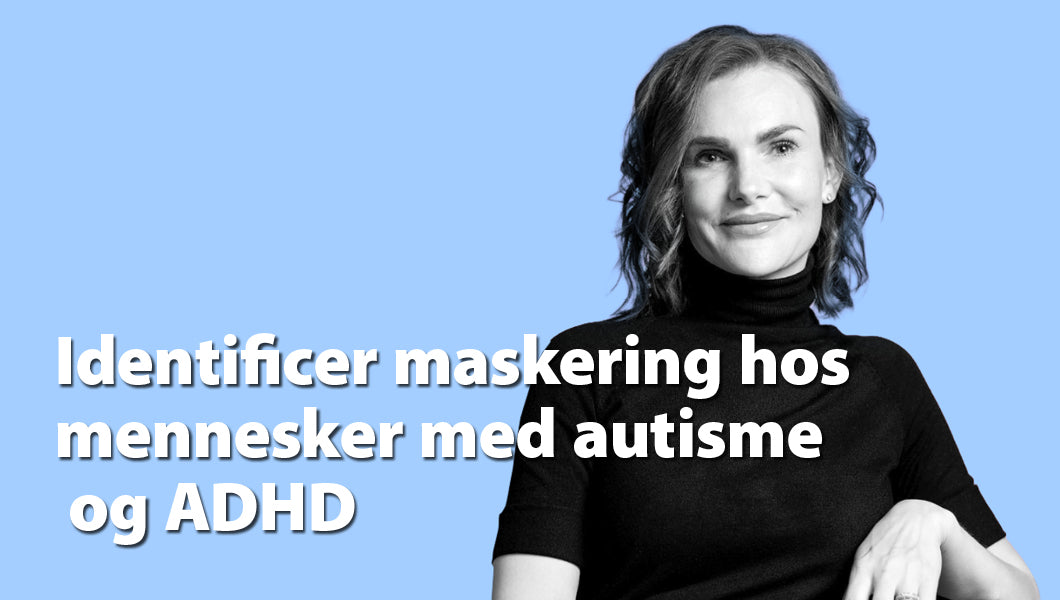 Maskering – den skjulte belastning ved autisme og ADHD